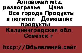 Алтайский мёд разнотравье! › Цена ­ 550 - Все города Продукты и напитки » Домашние продукты   . Калининградская обл.,Советск г.